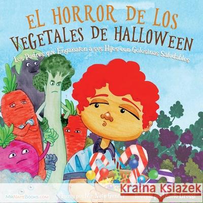 Halloween Vegetable Horror Children's Book (Spanish): When Parents Tricked Kids with Healthy Treats Gunter, Nate 9780578988016