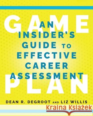 Game Plan: An Insider's Guide to Effective Career Assessment Dean R. deGroot Liz Willis 9780578989938 Innerview Press