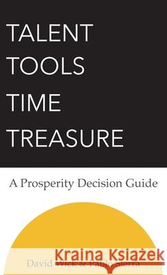 Talent Tools Time Treasure - A Prosperity Decision Guide David Wick Pablo Sierra 9780578990095 Talentcre, Inc.