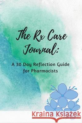 The Rx Care Journal: A 30 Day Reflection Guide for Pharmacists Ravin Milton 9780578992006 Dr. Ravin, Pharmd