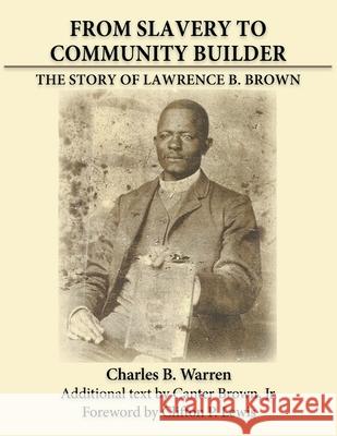 From Slavery to Community Builder: The Story of Lawrence B. Brown Charles Warren Canter Brown Clifton Lewis 9780578992273 Neighborhood Improvement Corp. of Bartow, Inc