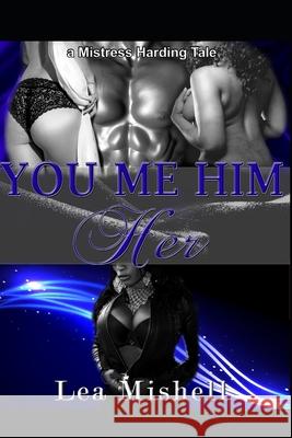 You Me Him Her: a Mistress Harding Tale: Mistress Harding Book 1 Lea Mishell, Jennifer Renee Patterson 9780578993126