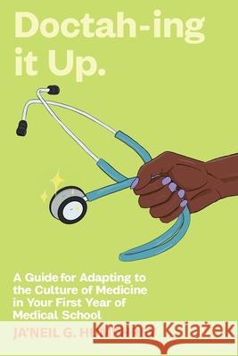 Doctah-ing it Up: A Guide for Adapting to the Culture of Medicine in Your First Year of Medical School Humphrey, Ja'neil G. 9780578994468