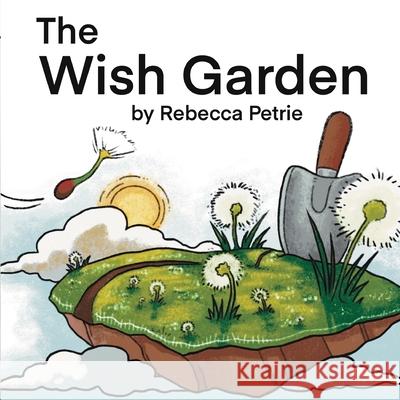 The Wish Garden Rebecca Petrie Alyssa Schultz 9780578994505 Rebecca Petrie