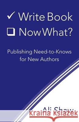 Write Book (Check). Now What?: Publishing Need-to-Knows for New Authors Ali Shaw 9780578995182 Indigo: Editing, Design, and More