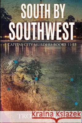 South by Southwest: The Capital City Murders Book #11-15 Troy Lambert 9780578995960 Unbound Media