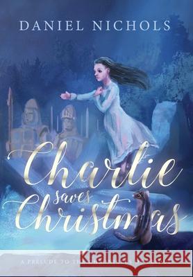 Charlie Saves Christmas: A Prelude to the Chronicles of Eridul Daniel Nichols 9780578996387 Happygolukky Productions