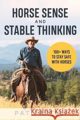 Horse Sense and Stable Thinking: 100+ Ways to Stay Safe With Horses Pat Parelli 9780578997650 Parelli Natural Horsemanship