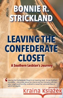 Leaving the Confederate Closet: A Southern Lesbian's Journey Bonnie R. Strickland 9780578998992