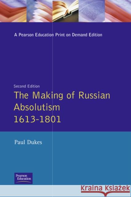 The Making of Russian Absolutism 1613-1801 Paul Dukes P. Dukes 9780582003248 Longman Publishing Group