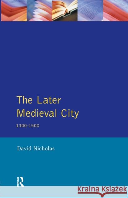 The Later Medieval City: 1300-1500 Nicholas, David 9780582013179 Taylor and Francis