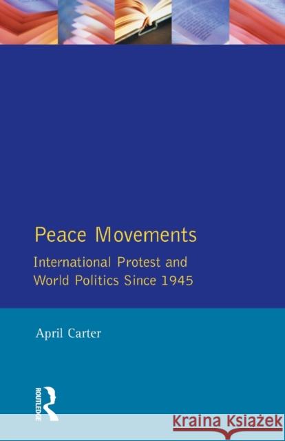 Peace Movements: International Protest and World Politics Since 1945: International Protest and World Politics Since 1945 Carter, April 9780582027732