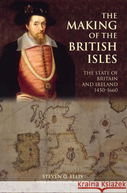 The Making of the British Isles: The State of Britain and Ireland, 1450-1660 Ellis, Steven G. 9780582040038 0