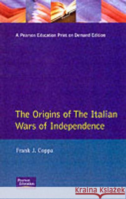 The Origins of the Italian Wars of Independence Frank J. Coppa F. Coppa 9780582040458 Longman Publishing Group