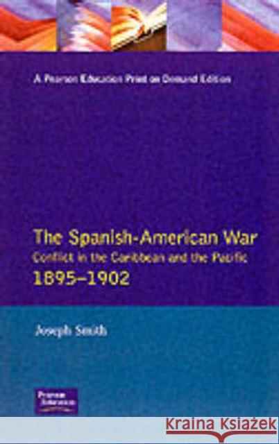 The Spanish-American War 1895-1902: Conflict in the Caribbean and the Pacific Smith, Joseph 9780582043404 Longman Publishing Group