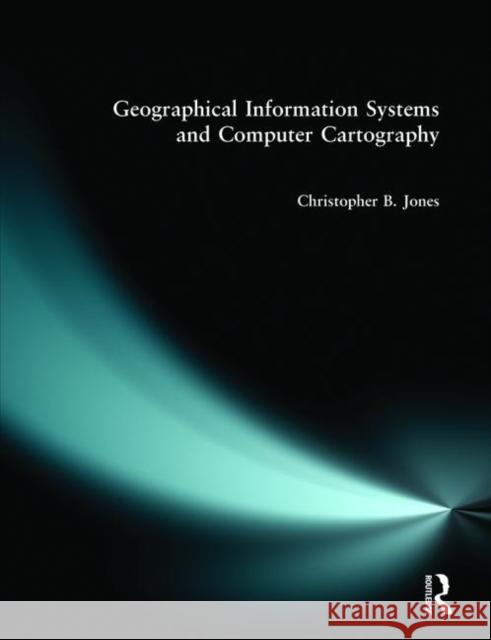 Geographical Information Systems and Computer Cartography Chris B. Jones 9780582044395 Taylor and Francis
