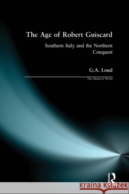 The Age of Robert Guiscard: Southern Italy and the Northern Conquest Loud, Graham 9780582045293 Taylor and Francis