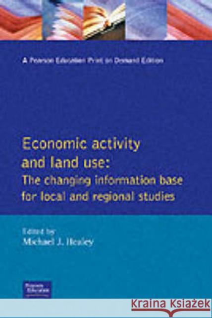 Economic Activity and Land Use The Changing Information Base for Localand Regional Studies Michael Healey 9780582057241 Longman Scientific & Technical;wiley