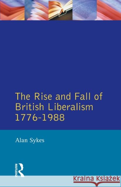 The Rise and Fall of British Liberalism: 1776-1988 Sykes, Alan 9780582060579 Taylor and Francis