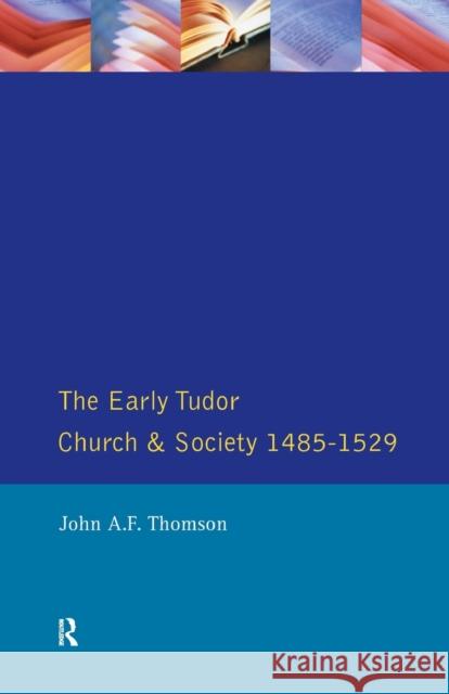 The Early Tudor Church and Society 1485-1529 John A. F. Thomson 9780582063778 Longman Publishing Group