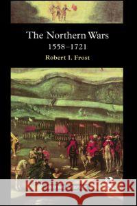 The Northern Wars : War, State and Society in Northeastern Europe, 1558 - 1721 Robert I. Frost 9780582064294 Longman Publishing Group