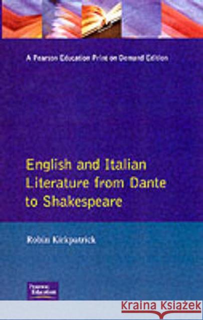 English and Italian Literature from Dante to Shakespeare: A Study of Source, Analogue and Divergence Kirkpatrick, Robin 9780582065581 Longman Publishing Group
