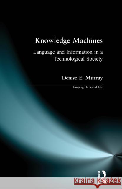 Knowledge Machines: Language and Information in a Technological Society Murray, Denise E. 9780582071315