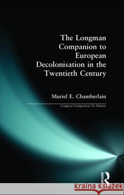 Longman Companion to European Decolonisation in the Twentieth Century Muriel Chamberlain M. E. Chamberlain 9780582077737 Longman Publishing Group