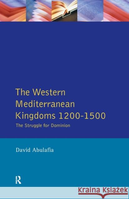 The Western Mediterranean Kingdoms: The Struggle for Dominion, 1200-1500 Abulafia, David S. H. 9780582078208