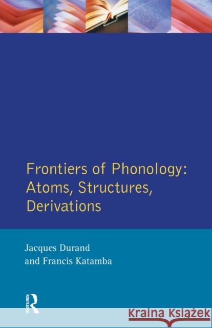 Frontiers of Phonology: Atoms, Structures and Derivations Durand, Jacques 9780582082670