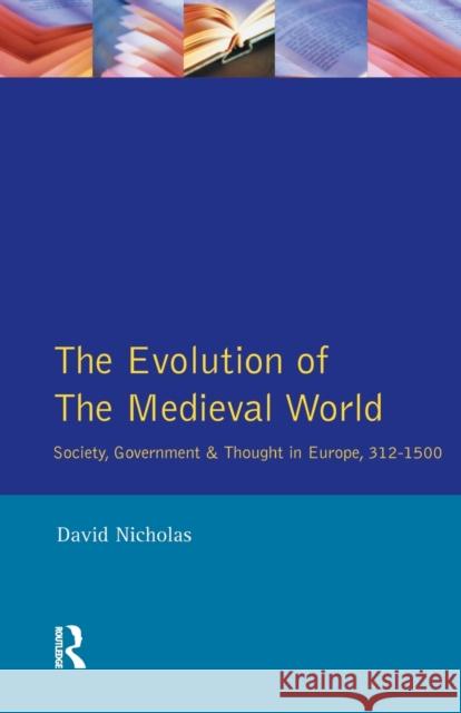 The Evolution of the Medieval World: Society, Government & Thought in Europe 312-1500 Nicholas, David M. 9780582092570