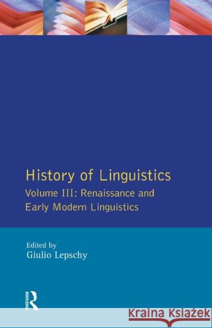 History of Linguistics Vol III: Renaissance and Early Modern Linguistics Lepschy, Giulio C. 9780582094932 Taylor and Francis