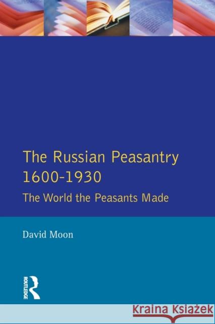 The Russian Peasantry 1600-1930: The World the Peasants Made Moon, David 9780582095076