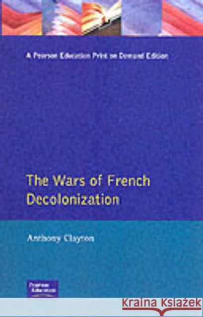 The Wars of French Decolonization Anthony Clayton 9780582098015 Longman Publishing Group