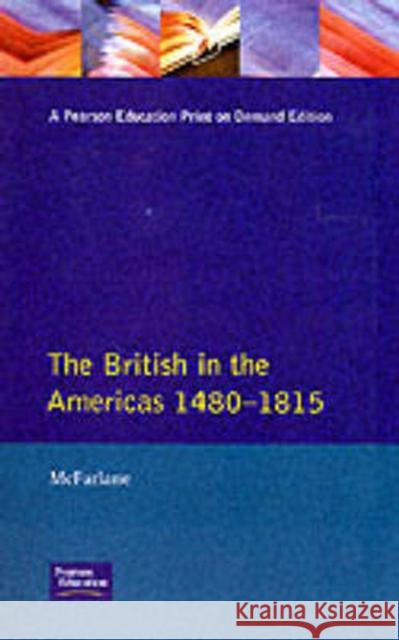 The British in the Americas 1480-1815 McFarlane, Anthony 9780582209497 Longman Publishing Group