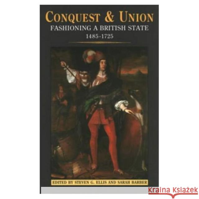 Conquest and Union : Fashioning a British State 1485-1725 Ellis, Steven G.|||Barber, Sarah 9780582209633