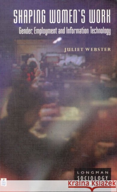 Shaping Women's Work: Gender, Employment and Information Technology Webster, Juliet 9780582218109 Longman Publishing Group