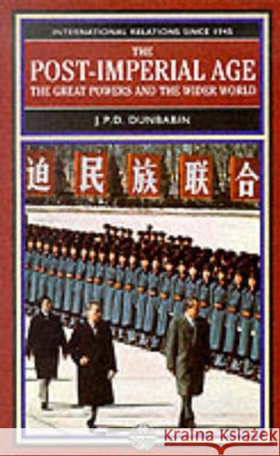 The Post-Imperial Age: The Great Powers and the Wider World: International Relations Since 1945: A History in Two Volumes Dunbabin, J. P. D. 9780582227200 Longman Publishing Group