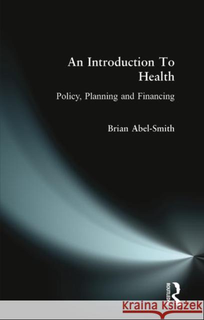 An Introduction to Health: Policy, Planning and Financing Abel-Smith, Brian 9780582238657 Prentice-Hall