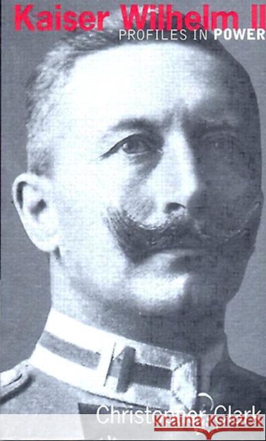 Kaiser Wilhelm II Christopher Clark 9780582245594