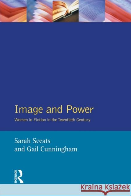 Image and Power: Women in Fiction in the Twentieth Century Sceats, Sarah 9780582255364 Taylor and Francis