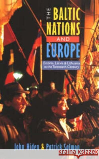 The Baltic Nations and Europe: Estonia, Latvia and Lithuania in the Twentieth Century Hiden, John 9780582256507