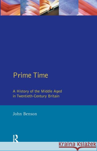Prime Time: A History of the Middle Aged in Twentieth-Century Britain Benson, John 9780582256576