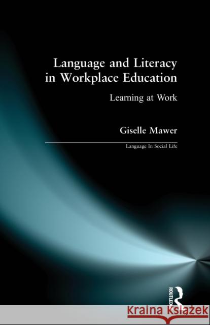 Language and Literacy in Workplace Education: Learning at Work Mawer, Giselle 9780582257658 Taylor and Francis