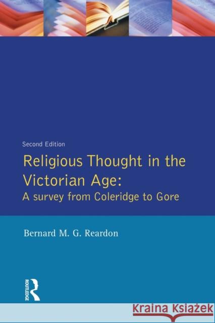 Religious Thought in the Victorian Age: A Survey from Coleridge to Gore Reardon, Bernard M. G. 9780582265165 Taylor and Francis