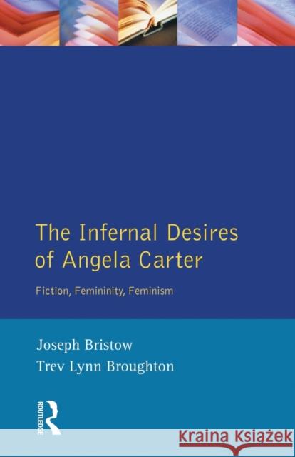 The Infernal Desires of Angela Carter: Fiction, Femininity, Feminism Bristow, Joseph 9780582291911