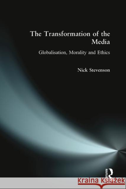 The Transformation of the Media: Globalisation, Morality and Ethics Stevenson, Nicholas 9780582292055 Longman Publishing Group