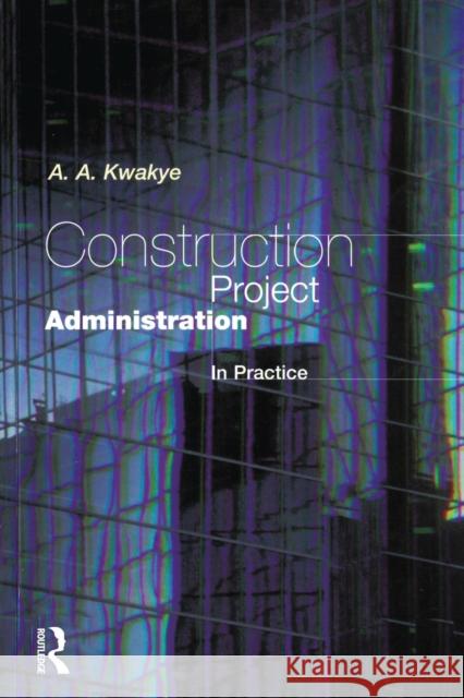 Construction Project Administration in Practice A.A Kwakye 9780582294615 Taylor and Francis