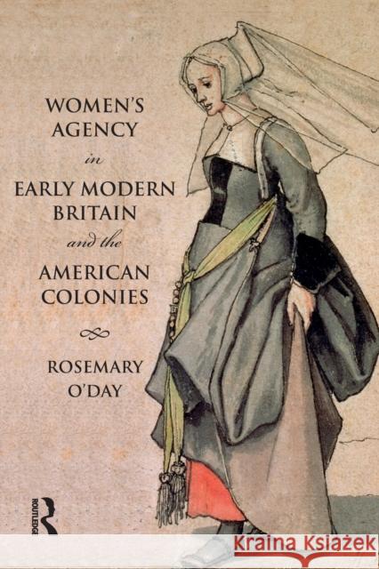 Women's Agency in Early Modern Britain and the American Colonies: Patriarchy, Partnership and Patronage O'Day, Rosemary 9780582294639 Longman Publishing Group