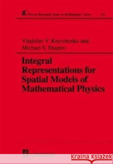 Integral Representations for Spatial Models of Mathematical Physics Kravchenko, Vladislav V. 9780582297418